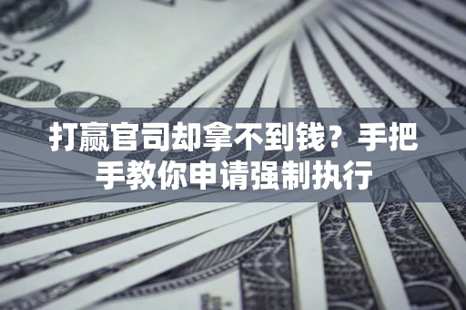济南打赢官司却拿不到钱？手把手教你申请强制执行