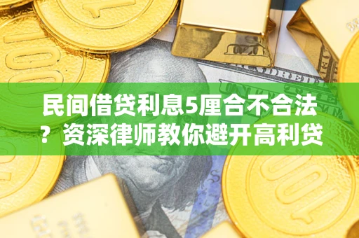 济南民间借贷利息5厘合不合法？资深律师教你避开高利贷陷阱