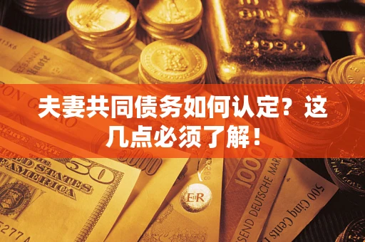 济南夫妻共同债务如何认定？这几点必须了解！