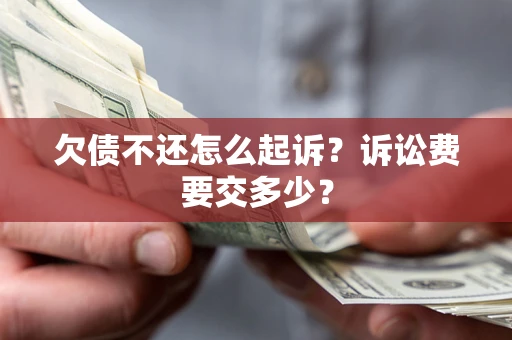 济南欠债不还怎么起诉？诉讼费要交多少？
