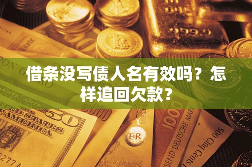 济南借条没写债人名有效吗？怎样追回欠款？