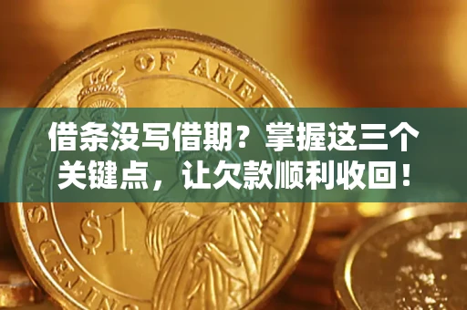 济南借条没写借期？掌握这三个关键点，让欠款顺利收回！