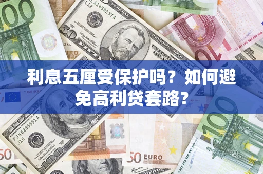 济南利息五厘受保护吗？如何避免高利贷套路？