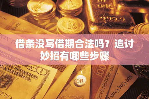济南借条没写借期合法吗？追讨妙招有哪些步骤