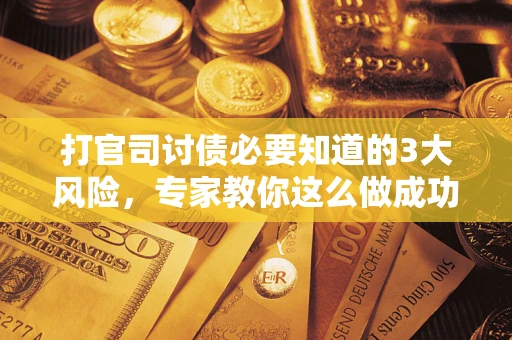 济南打官司讨债必要知道的3大风险，专家教你这么做成功率飙升